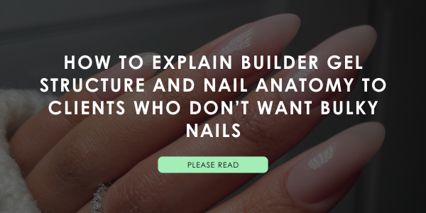 How to Explain Builder Gel Structure and Nail Anatomy to Clients Who Don’t Want Bulky Nails